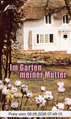 Im Garten meiner Mutter: Chronik einer Trauer