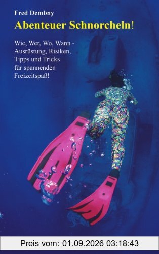 Abenteuer Schnorcheln!: Wie, wer, wo, wann - Ausrüstung, Risiken, Tipps und Tricks für spannenden Freizeitspass
