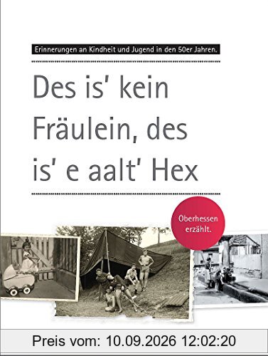 Des is' kein Fräulein, des is' e aalt' Hex: Erinnerungen an Kindheit und Jugend in den 50er Jahren. Oberhessen erzählt.