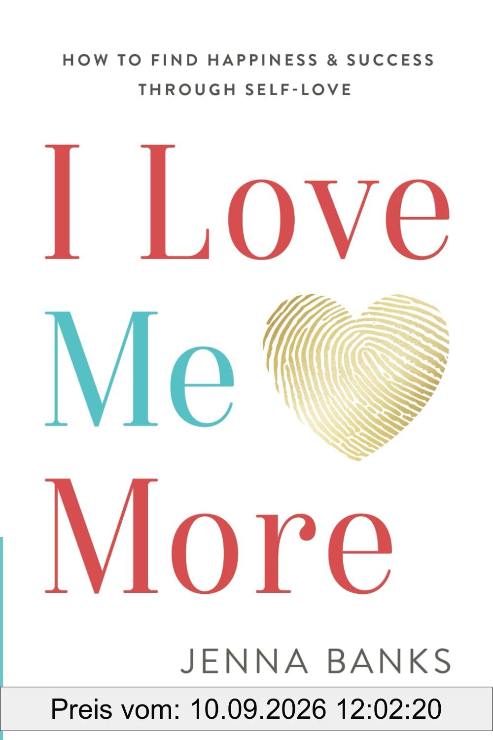 I Love Me More: How To Find Happiness And Success Through Self-Love