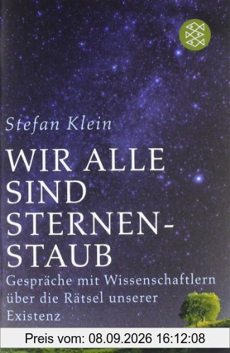 Wir alle sind Sternenstaub: Gespräche mit Wissenschaftlern über die Rätsel unserer Existenz