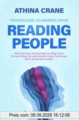 Psychologie und Manipulation – reading people: Menschen lesen & Psychologie im Alltag nutzen für mehr Erfolg. Das wahrscheinlich letzte Psychologie Buch, das Sie lesen werden