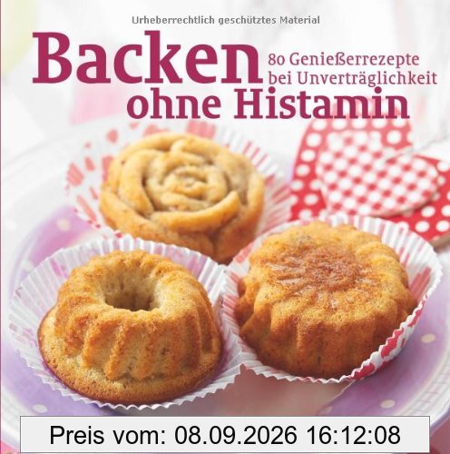 Backen ohne Histamin: 80 Genießerrezepte bei Unverträglichkeit