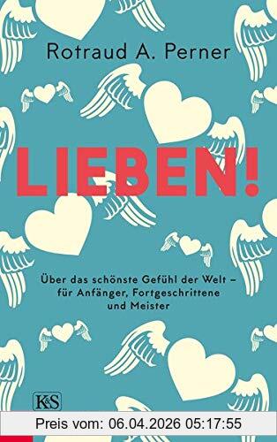 Perner, Rotraut A. Lieben!, Über Das Schönste Gefühl Der Welt – Für Anfänger, Fortgeschrittene Und Meister