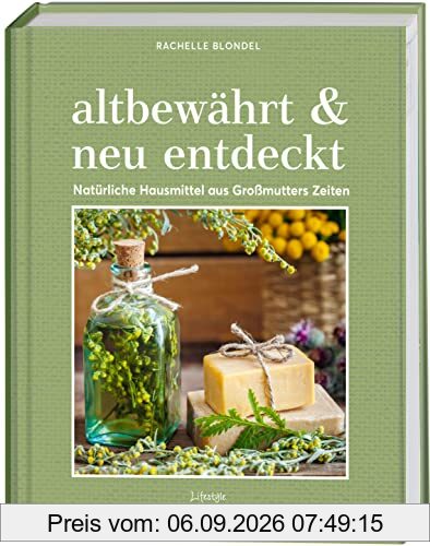altbewährt & neu entdeckt. Natürliche Hausmittel aus Großmutters Zeiten: Selbstgemachtes aus Honig, Inger, Natron, Essig, Kräutern u.v.a.m. für Haushalt, Körperpflege, Gesundheit und Garten