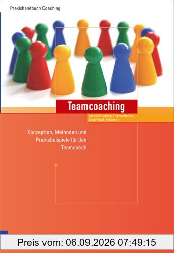 Teamcoaching. Konzeption, Methoden und Praxisbeispiele für den Teamcoach