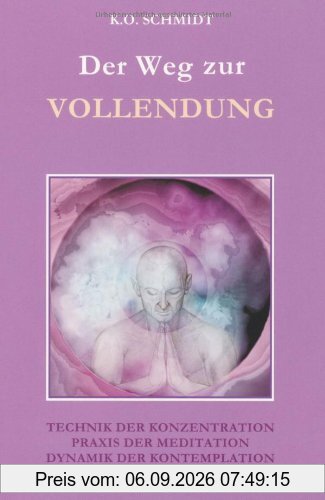 Der Weg zur Vollendung: Technik der Konzentration. Praxis der Meditation. Dynamik der Kontemplation