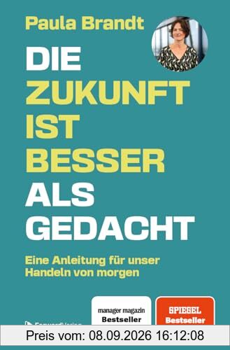 Die Zukunft ist besser als gedacht: Eine Anleitung für unser Handeln von morgen. - Paula Brandt