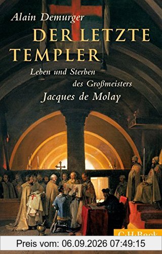 Der letzte Templer: Leben und Sterben des Grossmeisters Jacques de Molay