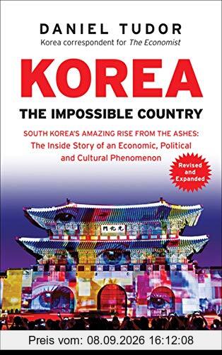 Korea: The Impossible Country: South Korea's Amazing Rise from the Ashes: The Inside Story of an Economic, Political and Cultural Phenomenon