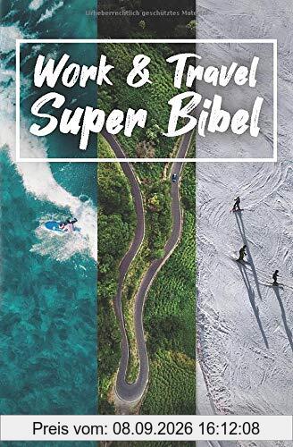 Work & Travel Super Bibel: Dein ultimativer Ratgeber für Work & Travel in Australien, Neuseeland und Kanada
