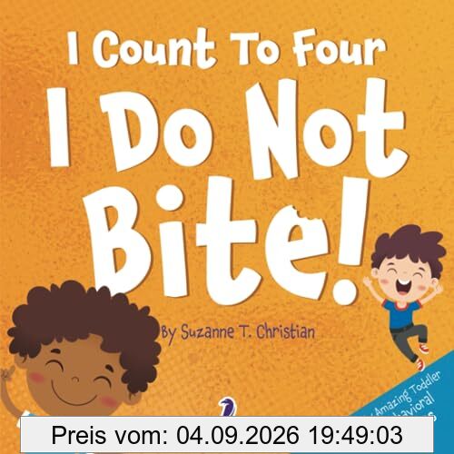 I Count To Four. I Do Not Bite!: An Affirmation-Themed Toddler Book About Not Biting (Ages 2-4) (My Amazing Toddler Behavioral Series)