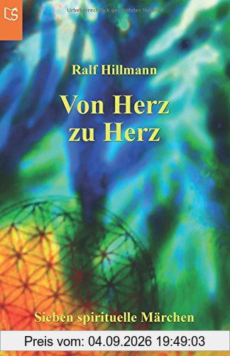 Von Herz zu Herz - oder - Wie viele Farben schenkst du dieser Welt: Sieben spirituelle Märchen über Hoffnung, Sehnsucht, Einzigartigkeit, ... Freiheit, Freude, Liebe, Glück und Vertrauen