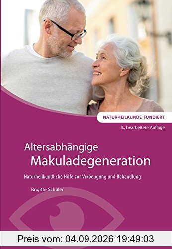 Altersabhängige Makuladegeneration: Naturheilkundliche Hilfe zur Vorbeugung und Behandlung (Naturheilkunde fundiert)