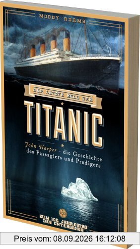 Der letzte Held der Titanic: John Harper - die Geschichte des Passagiers und Predigers