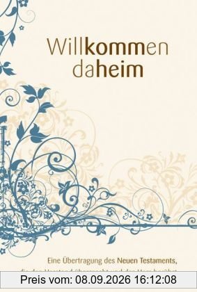 Willkommen daheim - Ausgabe mit Ornamenten: Eine Übertragung des Neuen Testaments, die den Verstand überrascht und das Herz berührt