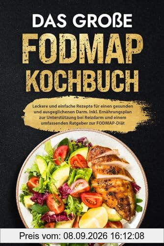 Das große Fodmap Kochbuch: Leckere und einfache Rezepte für einen gesunden und ausgeglichenen Darm. Inkl. Ernährungsplan zur Unterstützung bei Reizdarm und einem umfassenden Ratgeber zur FODMAP-Diät