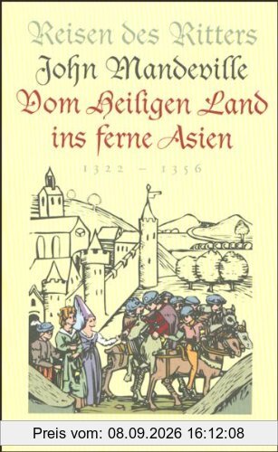 Reisen des Ritters John Mandeville. Vom Heiligen Land ins ferne Asien: 1322 - 1356