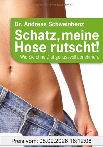 Schatz, meine Hose rutscht! Wie Sie ohne Diät genussvoll abnehmen.