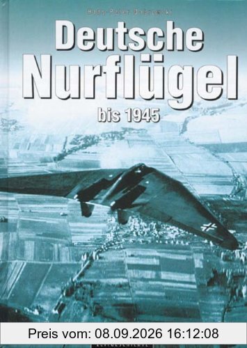 Deutsche Nurflügel bis 1945: Die Motor- und Turbinenflugzeuge der Gebrüder Horten