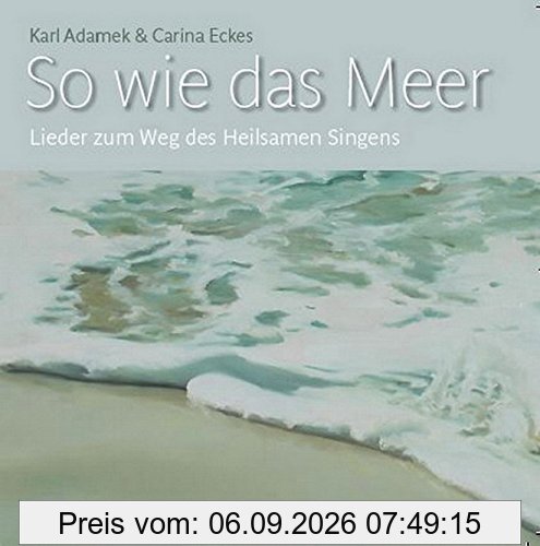 So wie das Meer: Lieder zum Weg des Heilsamen Singens