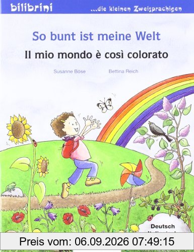So bunt ist meine Welt: Il mio mondo è così colorato / Kinderbuch Deutsch-Italienisch