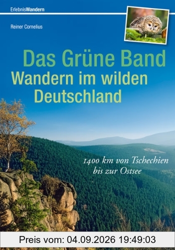 Wandern in Deutschland - das grüne Band: 1400 km von Tschechien bis zur Ostsee. In 60 Etappen entlang der innerdeutschen Grenze auf alten Grenzpfaden. Ein Wanderführer zur Geschichte und Natur