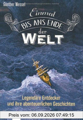 Einmal bis ans Ende der Welt: Legendäre Entdecker und ihre abenteuerlichen Geschichten