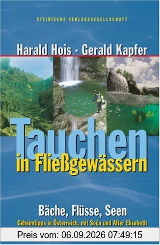 Tauchen in Fließgewässern: Bäche, Flüsse, Seen - Geheimtipps in Österreich. Mit Soca und Alter Elisabeth