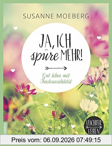 Ja, ich spüre mehr: Gut leben mit Hochsensibilität (Leichter leben)