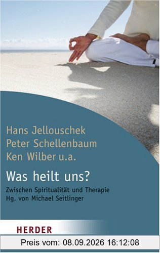 Was heilt uns?: Zwischen Spiritualität und Therapie (HERDER spektrum)