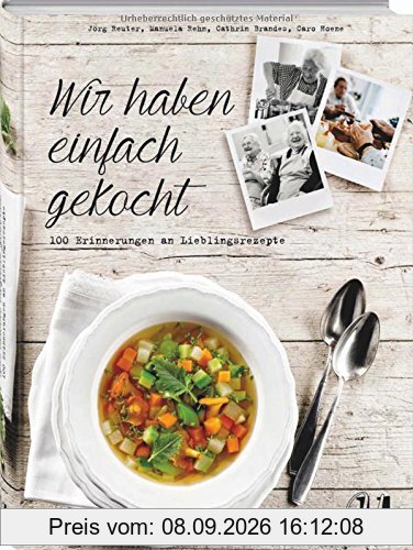 Wir haben einfach gekocht!: 100 Erinnerungen an Lieblingsrezepte