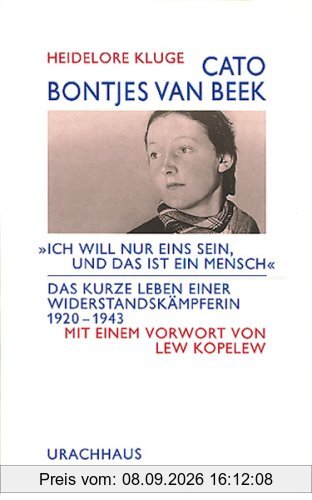 Cato Bontjes van Beek: 'Ich will nur eins sein, und das ist ein Mensch'. Das kurze Leben einer Widerstandskämpferin 1920 - 1943