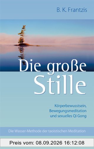 Die große Stille: Die Wasser-Methode der taoistischen Meditation