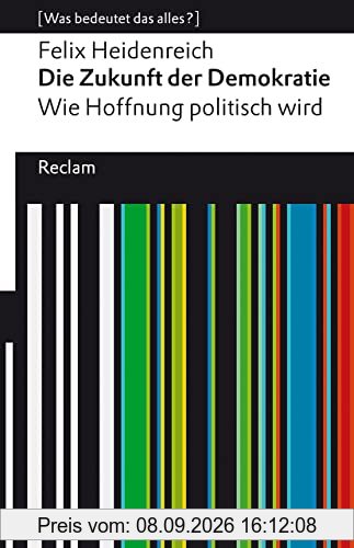 Die Zukunft der Demokratie: Wie Hoffnung politisch wird. [Was bedeutet das alles?] (Reclams Universal-Bibliothek)