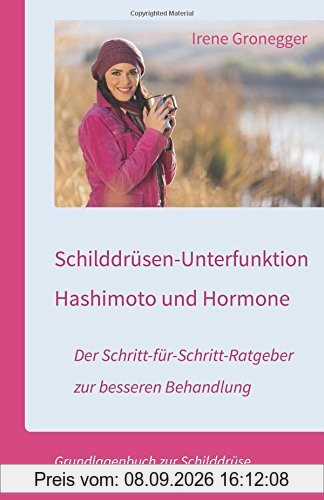 Schilddrüsen-Unterfunktion, Hashimoto und Hormone. Der Schritt-für-Schritt-Ratgeber zur besseren Behandlung: Grundlagenbuch zur Schilddrüse