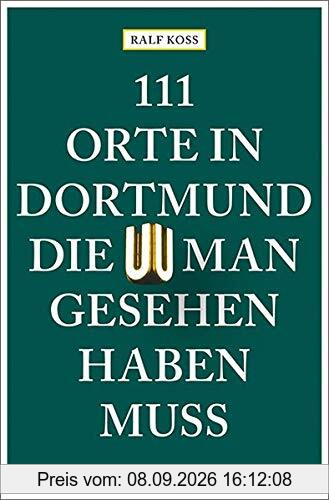 111 Orte in Dortmund, die man gesehen haben muss: Reiseführer