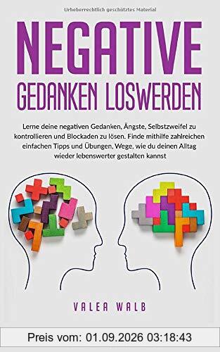 Negative Gedanken loswerden: Lerne deine negativen Gedanken, Ängste und Selbstzweifel zu kontrollieren und Blockaden zu lösen. Finde mithilfe ... Alltag wieder lebenswerter gestalten kannst!