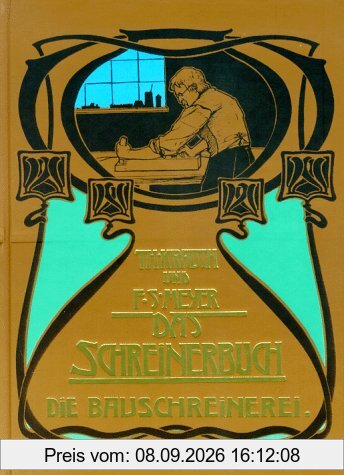 Das Schreinerbuch, Bd.1, Die Bauschreinerei: Die gesamte Bauschreinerei einschließlich der Holztreppen, der Glaserarbeiten und der Beschläge