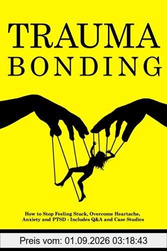 Trauma Bonding: How to Stop Feeling Stuck, Overcome Heartache, Anxiety and PTSD - Includes Q&A and Case Studies