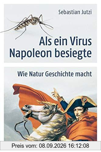Als ein Virus Napoleon besiegte: Wie Natur Geschichte macht