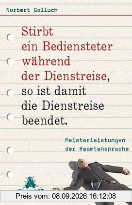 Stirbt ein Bediensteter während der Dienstreise, so ist damit die Dienstreise beendet: Meisterleistungen der Beamtensprache