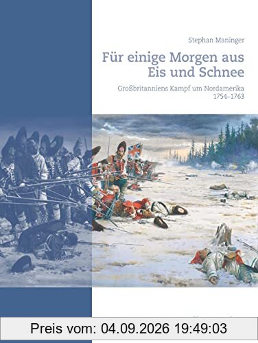 Für einige Morgen aus Eis und Schnee: Großbritanniens Kampf um Nordamerika 1754-1763