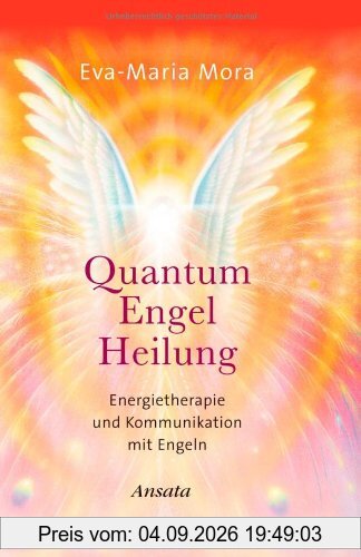 Quantum Engel Heilung. Energietherapie und Kommunikation mit Engeln