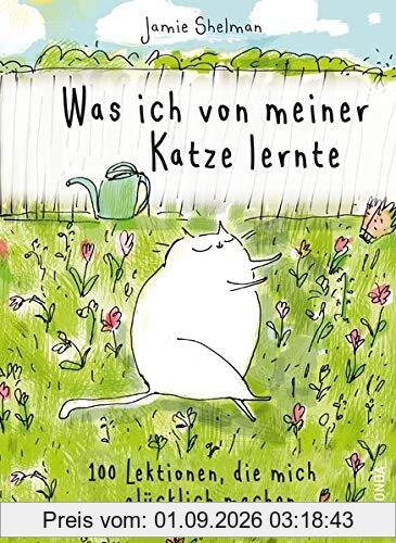 Was ich von meiner Katze lernte - 100 Lektionen, die mich glücklich machen