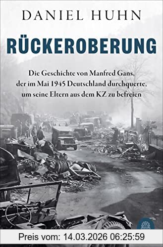 Daniel Huhn Rückeroberung, Die Geschichte Von Manfred Gans, Der Im Mai 1945 Deutschland Durchquerte, Um Seine Eltern Aus Dem Kz Zu Befreien