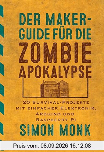 Der Maker-Guide für die Zombie-Apokalypse:20 Survival-Projekte mit einfacher Elektronik, Arduino und Raspberry Pi (edition Make:)