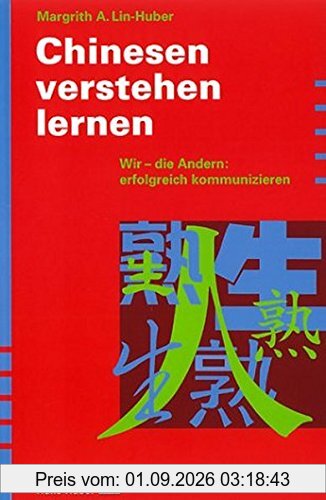Chinesen verstehen lernen: Wir - die Andern: Erfolgreich kommunizieren