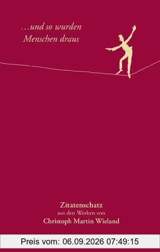 ... und so wurden Menschen draus: Zitatenschatz aus den Werken von Christoph Martin Wieland