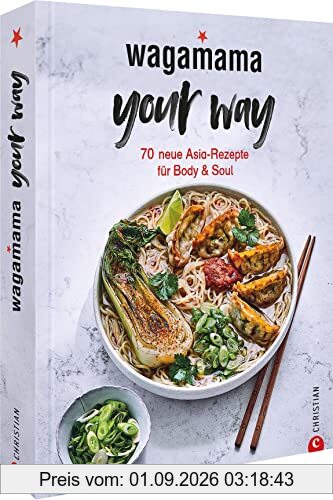 Kochbuch: Wagamama Your Way! 70 neue asiatische Rezepte für Body & Soul. Gesund, asiatisch kochen mit dem Wagamama-Geschmackserlebnis!